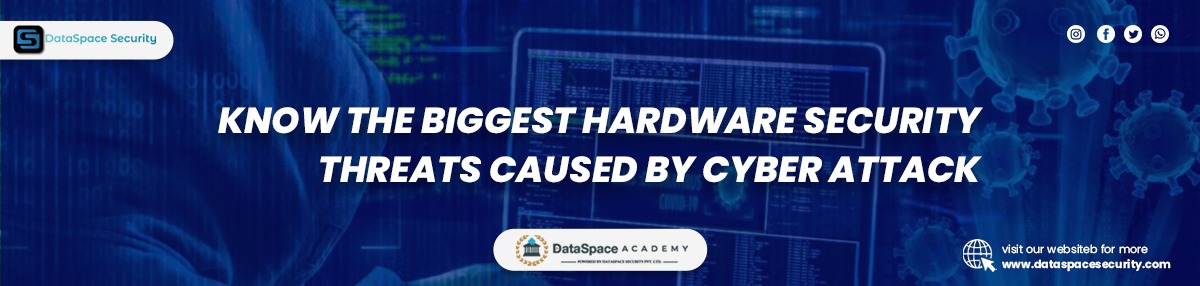 Know the biggest Hardware Security Threats caused by Cyber Attack